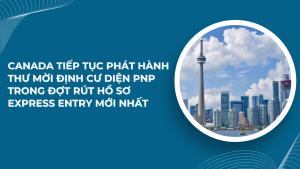 Canada tiếp tục phát hành thư mời định cư diện PNP trong đợt rút hồ sơ Express Entry mới nhất
