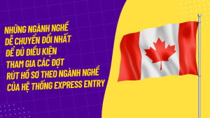 Những ngành nghề dễ chuyển đổi nhất để đủ điều kiện tham gia các đợt rút hồ sơ theo ngành nghề của hệ thống Express Entry