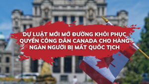 Dự luật mới mở đường khôi phục quyền công dân Canada cho hàng ngàn người bị mất quốc tịch