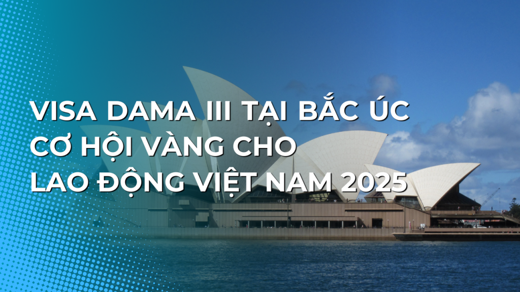 Visa DAMA III tại Bắc Úc: Cơ Hội Vàng Cho Lao Động Việt Nam 2025