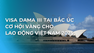 Visa DAMA III tại Bắc Úc: Cơ Hội Vàng Cho Lao Động Việt Nam 2025