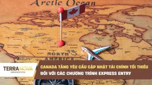Canada tăng yêu cầu tài chính tối thiểu đối với các chương trình Express Entry