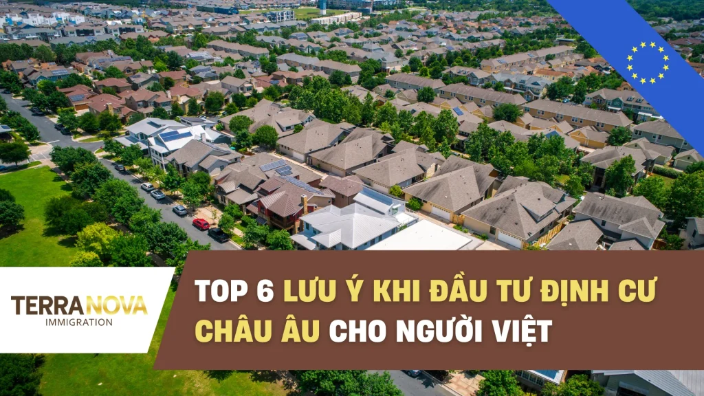 Top 6 lưu ý khi đầu tư định cư Châu Âu cho người Việt