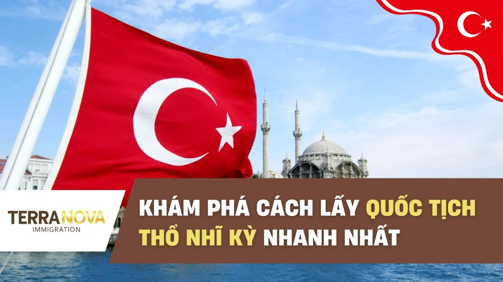 Cách lấy quốc tịch Thổ Nhĩ Kỳ nhanh nhất – Giải pháp an toàn cho nhà đầu tư Việt Nam