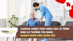Canada chính thức đóng cửa lộ trình định cư Thường Trú Nhân ngành nhân viên chăm sóc