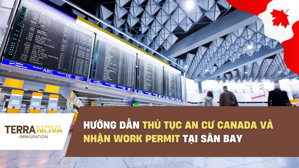 Hướng dẫn thủ tục an cư Canada và nhận Work Permit tại sân bay