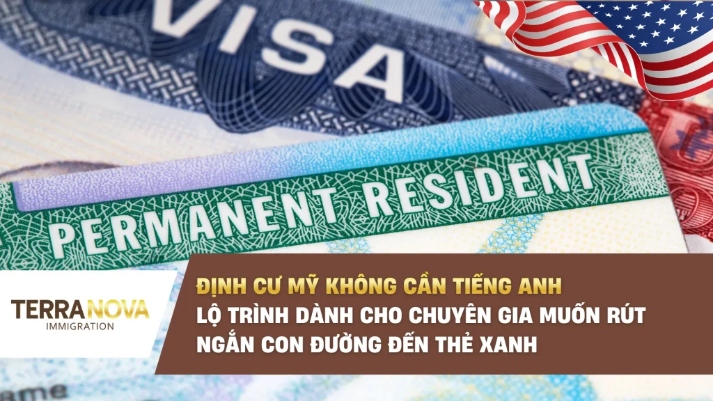 Định cư Mỹ không cần tiếng Anh: Lộ trình dành cho chuyên gia muốn rút ngắn con đường đến Thẻ Xanh