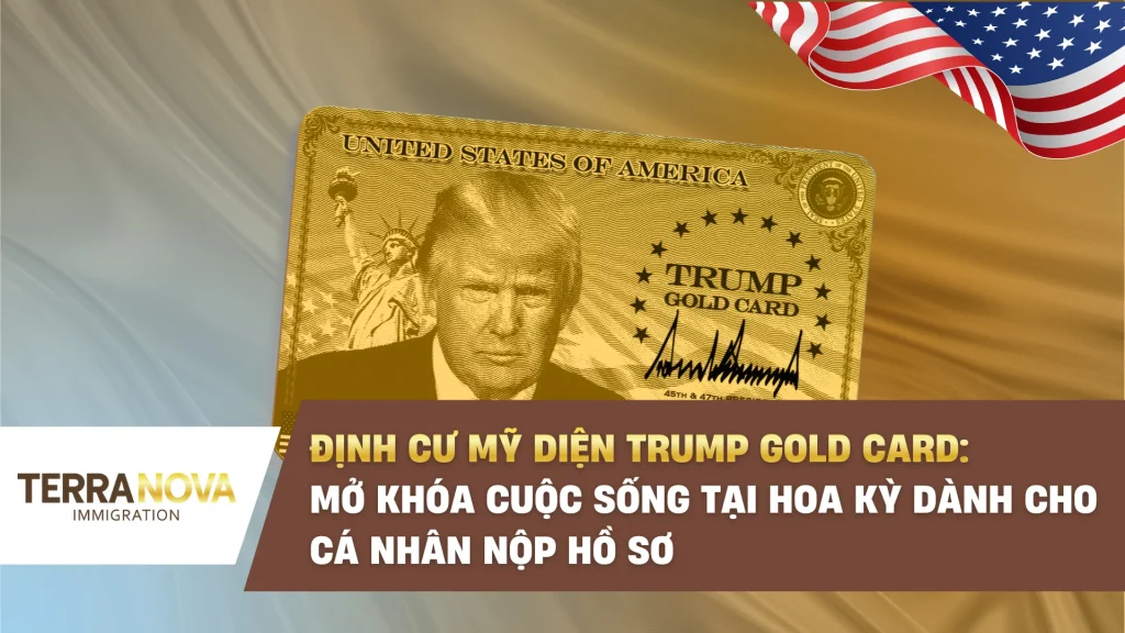 Định cư Mỹ diện Trump Gold Card: Mở khóa cuộc sống tại Hoa Kỳ dành cho cá nhân nộp hồ sơ