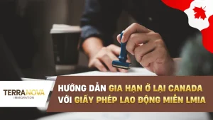 Hướng dẫn gia hạn ở lại Canada với Giấy Phép Lao Động miễn LMIA
