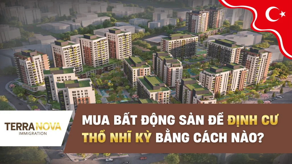 Mua bất động sản để định cư Thổ Nhĩ Kỳ bằng cách nào?