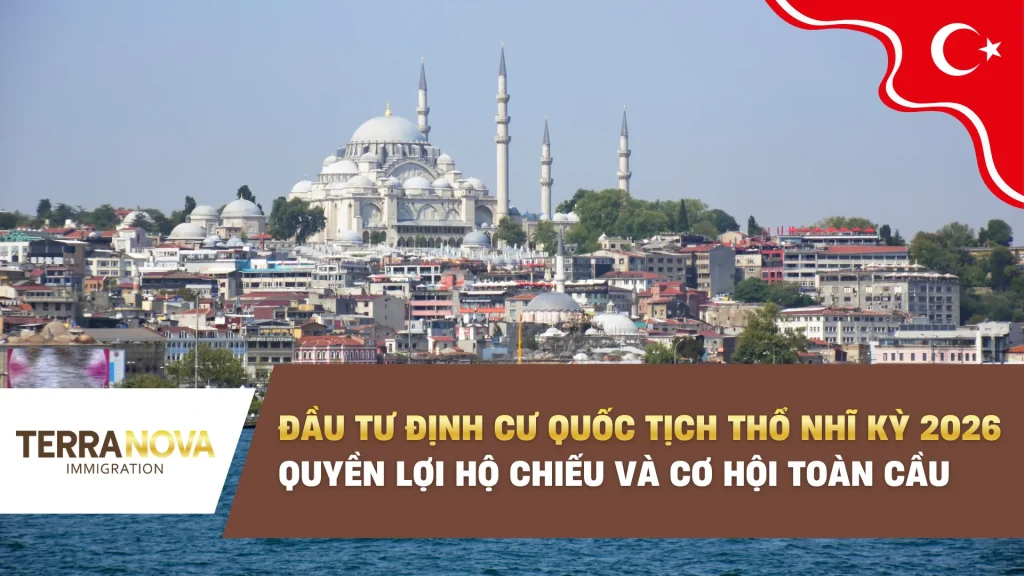Đầu tư định cư Quốc tịch Thổ Nhĩ Kỳ 2026: Quyền lợi hộ chiếu và cơ hội toàn cầu