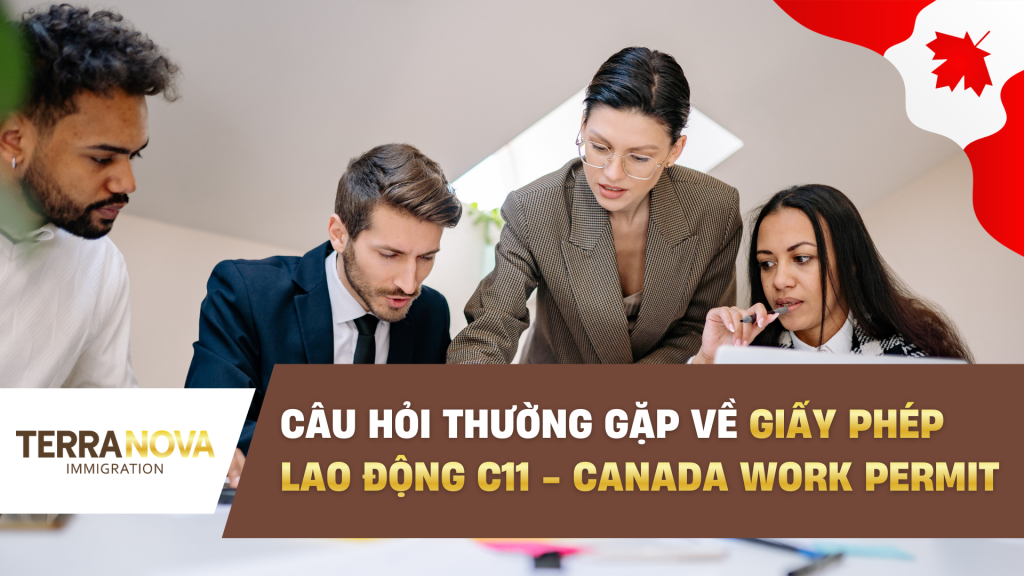 Câu hỏi thường gặp về Giấy Phép Lao Động C11 - Canada Work Permit cho nhà đầu tư