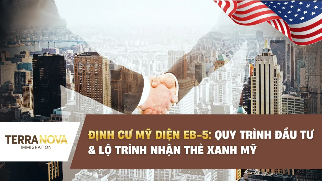 Định cư Mỹ diện EB-5: Quy trình đầu tư và lộ trình nhận Thẻ Xanh Mỹ
