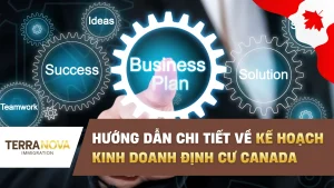 Hướng dẫn chi tiết về Kế Hoạch Kinh Doanh Định Cư Canada - Immigration Business Plan