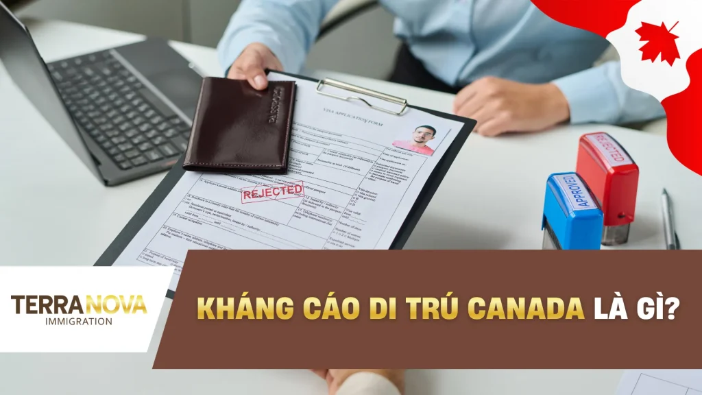 Kháng Cáo Di Trú Canada là gì? Hướng dẫn chi tiết quy trình, thời hạn và các trường hợp được kháng cáo