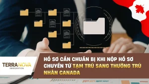 Hồ sơ cần chuẩn bị khi nộp hồ sơ chuyển từ Tạm Trú sang Thường Trú Nhân Canada