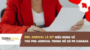 Pre-Arrival là gì? Hiểu đúng về thư Pre-Arrival trong hồ sơ PR Canada