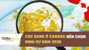Các bang ở Canada nên chọn định cư 2026: Nên chọn bang nào để dễ định cư hơn?