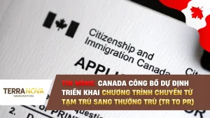 TIN NÓNG: Canada công bố dự định triển khai chương trình chuyển từ Tạm Trú sang Thường Trú (TR to PR)
