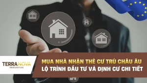 Mua nhà nhận thẻ cư trú Châu Âu: Lộ trình đầu tư và định cư chi tiết