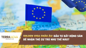 Golden Visa Châu Âu: Đầu tư bất động sản để nhận thẻ cư trú như thế nào?