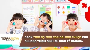 Cách tính độ tuổi con cái phụ thuộc cho chương trình định cư kinh tế Canada