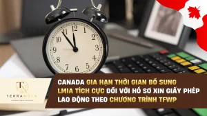 Canada gia hạn thời gian bổ sung Positive LMIA đối với hồ sơ xin Giấy Phép Lao Động theo chương trình TFWP