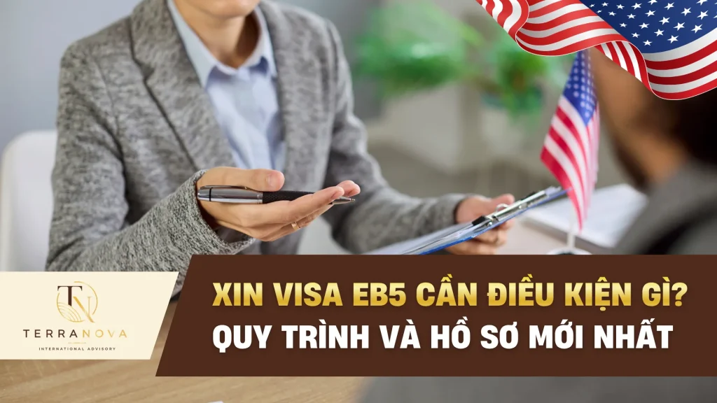 Xin Visa EB5 Cần Điều Kiện Gì? Quy Trình Và Hồ Sơ Mới Nhất